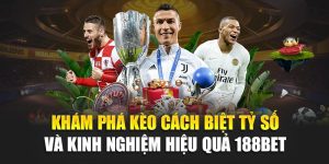 Khám Phá Kèo Cách Biệt Tỷ Số Và Kinh Nghiệm Hiệu Quả 188Bet