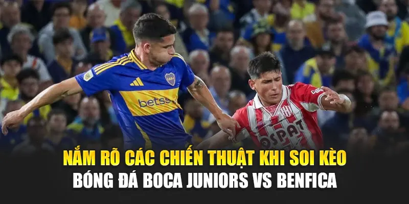 Soi Kèo Bóng Đá Boca Juniors Vs Benfica Cùng festivalblog.in.net 2 Nắm rõ các chiến thuật khi soi kèo bóng đá Boca Juniors vs Benfica
