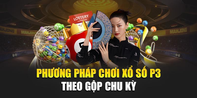 Phương pháp chơi xổ số P3 theo gộp chu kỳ