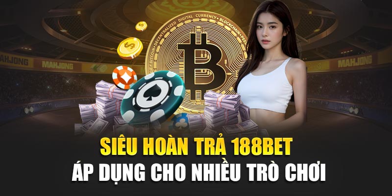 Siêu hoàn trả 188Bet áp dụng cho nhiều trò chơi