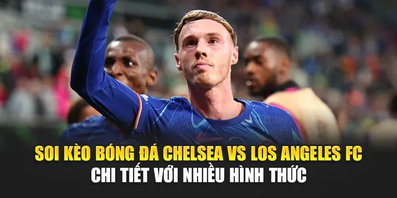 Soi Kèo Bóng Đá Chelsea Vs Los Angeles FC Từ festivalblog.in.net 3 Soi kèo bóng đá Chelsea vs Los Angeles FC chi tiết với nhiều hình thức
