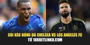 Soi Kèo Bóng Đá Chelsea Vs Los Angeles FC Từ festivalblog.in.net